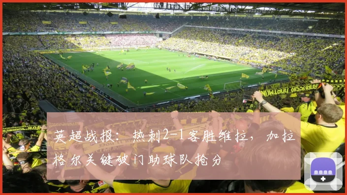 英超战报：热刺2-1客胜维拉，加拉格尔关键破门助球队抢分