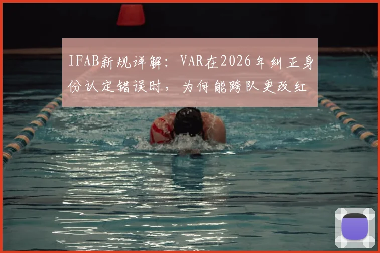 IFAB新规详解：VAR在2026年纠正身份认定错误时，为何能跨队更改红黄牌判罚？
